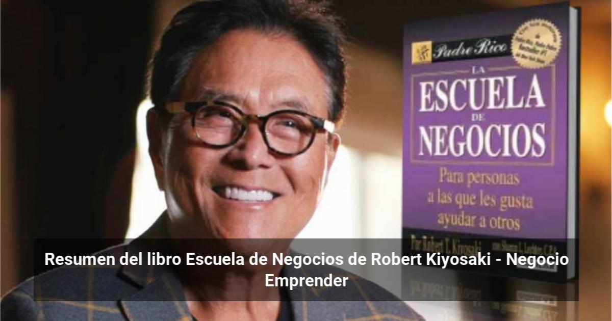 Resumen del libro Escuela de Negocios de Robert Kiyosaki - Negocio